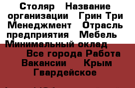 Столяр › Название организации ­ Грин Три Менеджмент › Отрасль предприятия ­ Мебель › Минимальный оклад ­ 60 000 - Все города Работа » Вакансии   . Крым,Гвардейское